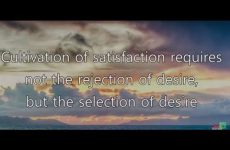 Cultivation of satisfaction requires not the rejection of desire, but the selection of desire